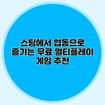스팀에서 협동으로 즐기는 무료 멀티플레이 게임 추천