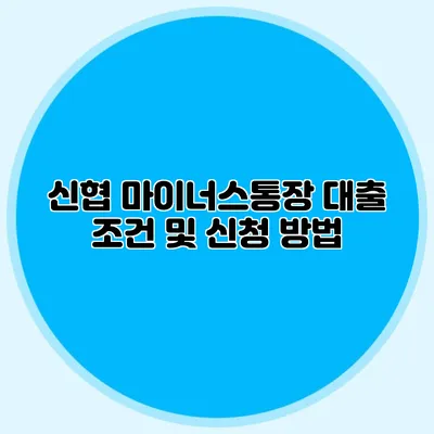 신협 마이너스통장 대출 조건 및 신청 방법