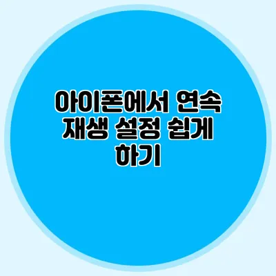 아이폰에서 연속 재생 설정 쉽게 하기