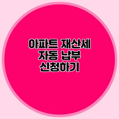 아파트 재산세 자동 납부 신청하기