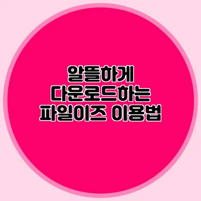 알뜰하게 다운로드하는 파일이즈 이용법