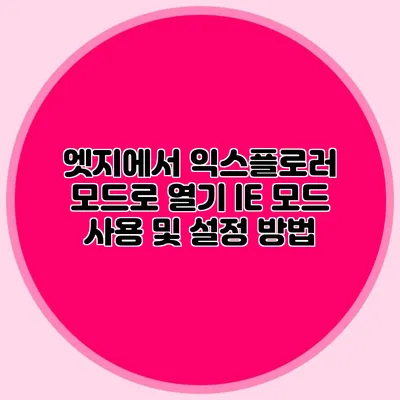 엣지에서 익스플로러 모드로 열기: IE 모드 사용 및 설정 방법