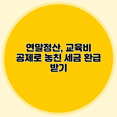 연말정산, 교육비 공제로 놓친 세금 환급 받기
