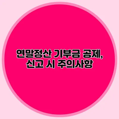 연말정산 기부금 공제, 신고 시 주의사항