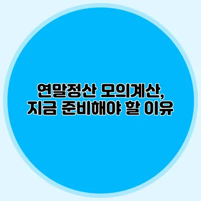 연말정산 모의계산, 지금 준비해야 할 이유