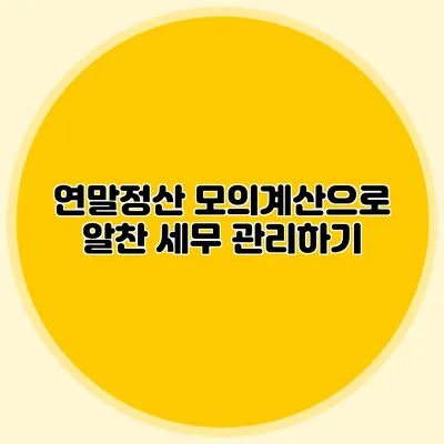 연말정산 모의계산으로 알찬 세무 관리하기