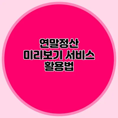 연말정산 미리보기 서비스 활용법