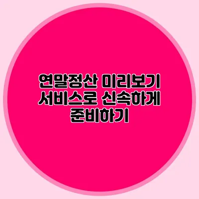 연말정산 미리보기 서비스로 신속하게 준비하기