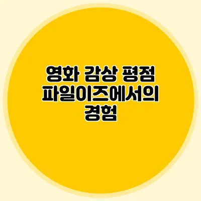 영화 감상 평점 파일이즈에서의 경험