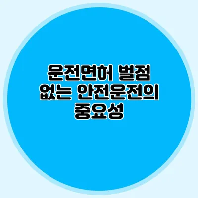 운전면허 벌점 없는 안전운전의 중요성