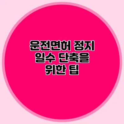 운전면허 정지 일수 단축을 위한 팁