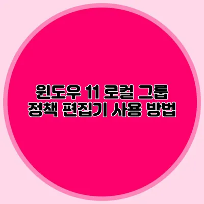 윈도우 11 로컬 그룹 정책 편집기 사용 방법