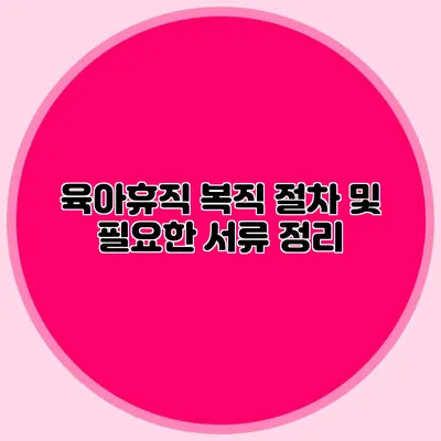 육아휴직 복직 절차 및 필요한 서류 정리