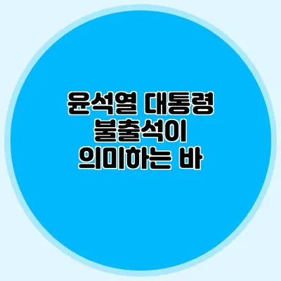 윤석열 대통령 불출석이 의미하는 바
