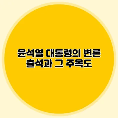 윤석열 대통령의 변론 출석과 그 주목도