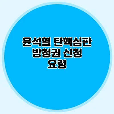 윤석열 탄핵심판 방청권 신청 요령