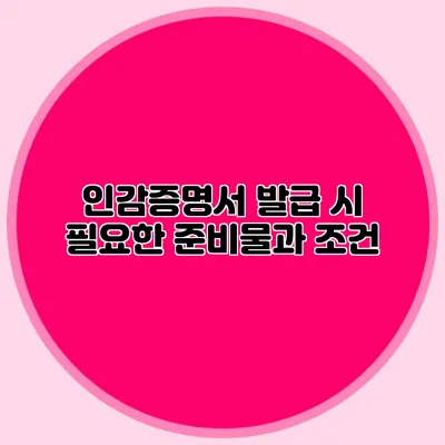 인감증명서 발급 시 필요한 준비물과 조건