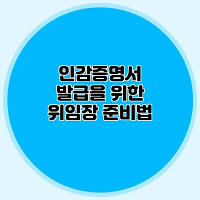 인감증명서 발급을 위한 위임장 준비법