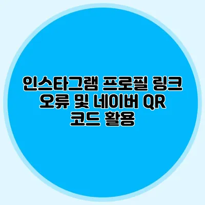 인스타그램 프로필 링크 오류 및 네이버 QR 코드 활용