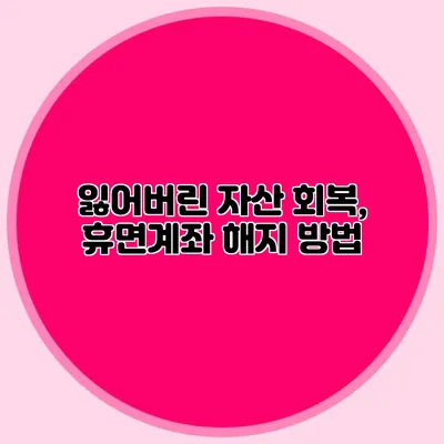 잃어버린 자산 회복, 휴면계좌 해지 방법