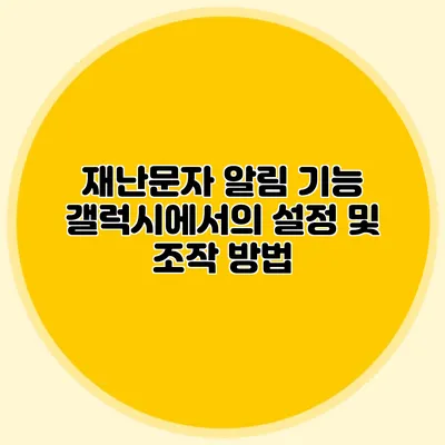 재난문자 알림 기능 갤럭시에서의 설정 및 조작 방법