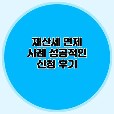 재산세 면제 사례 성공적인 신청 후기