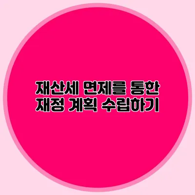 재산세 면제를 통한 재정 계획 수립하기