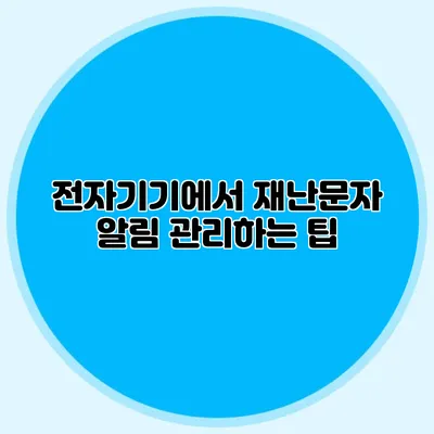전자기기에서 재난문자 알림 관리하는 팁