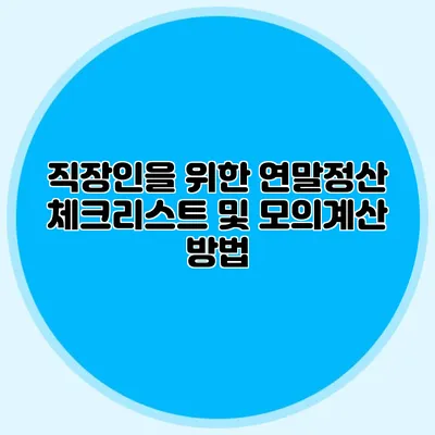 직장인을 위한 연말정산 체크리스트 및 모의계산 방법