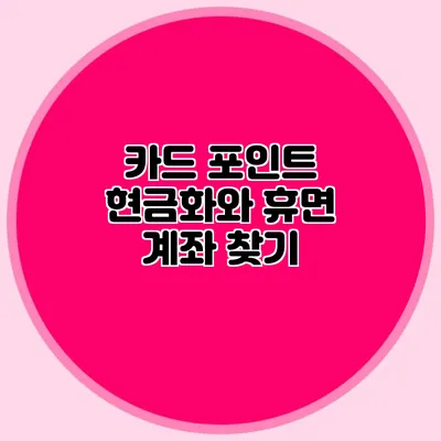 카드 포인트 현금화와 휴면 계좌 찾기