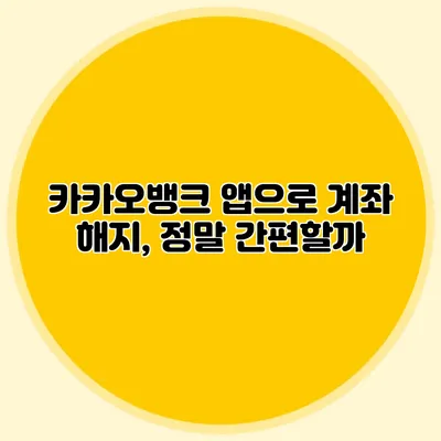 카카오뱅크 앱으로 계좌 해지, 정말 간편할까?