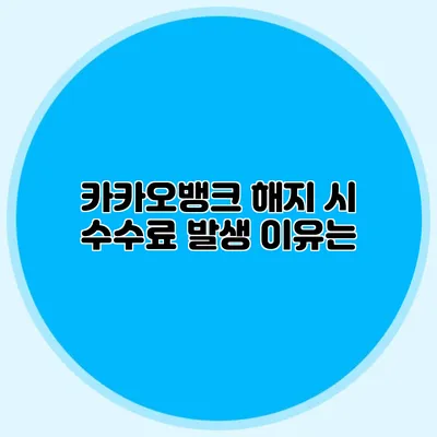 카카오뱅크 해지 시 수수료 발생 이유는?