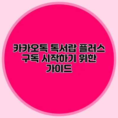 카카오톡 톡서랍 플러스 구독 시작하기 위한 가이드