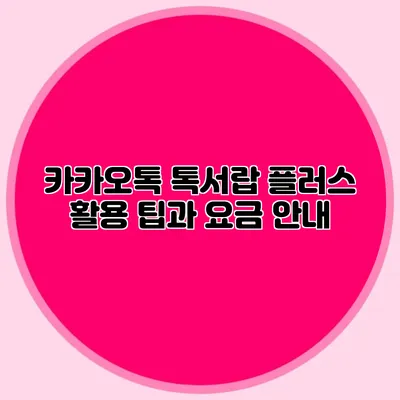 카카오톡 톡서랍 플러스 활용 팁과 요금 안내