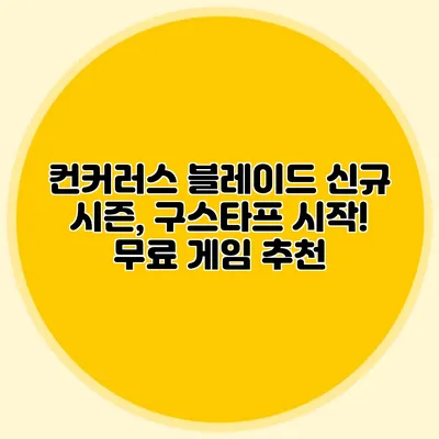컨커러스 블레이드 신규 시즌, 구스타프 시작! 무료 게임 추천