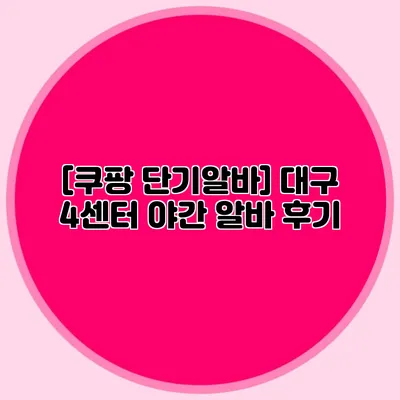 [쿠팡 단기알바] 대구 4센터 야간 알바 후기