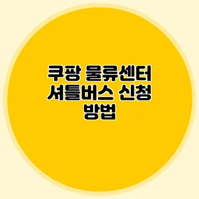 쿠팡 물류센터 셔틀버스 신청 방법
