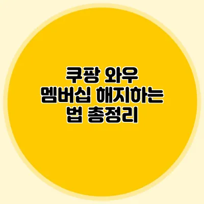 쿠팡 와우 멤버십 해지하는 법 총정리