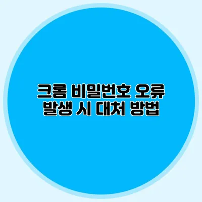 크롬 비밀번호 오류 발생 시 대처 방법
