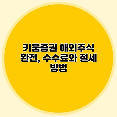 키움증권 해외주식 환전, 수수료와 절세 방법