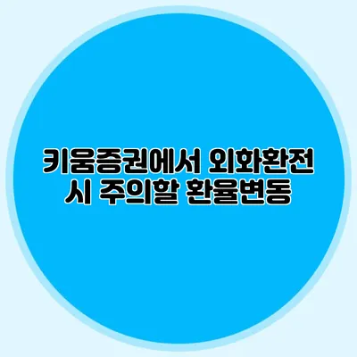 키움증권에서 외화환전 시 주의할 환율변동