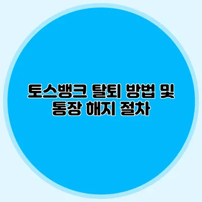 토스뱅크 탈퇴 방법 및 통장 해지 절차