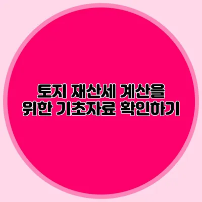 토지 재산세 계산을 위한 기초자료 확인하기