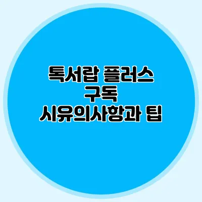 톡서랍 플러스 구독 시유의사항과 팁