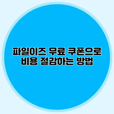 파일이즈 무료 쿠폰으로 비용 절감하는 방법