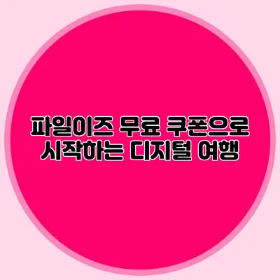 파일이즈 무료 쿠폰으로 시작하는 디지털 여행