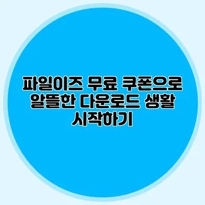 파일이즈 무료 쿠폰으로 알뜰한 다운로드 생활 시작하기