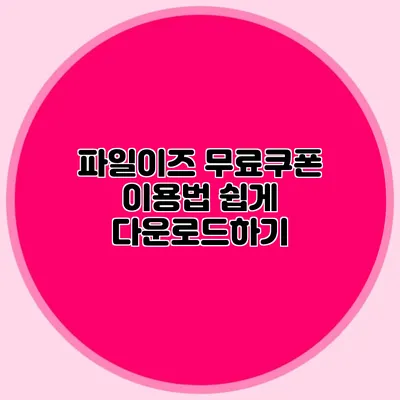 파일이즈 무료쿠폰 이용법 쉽게 다운로드하기
