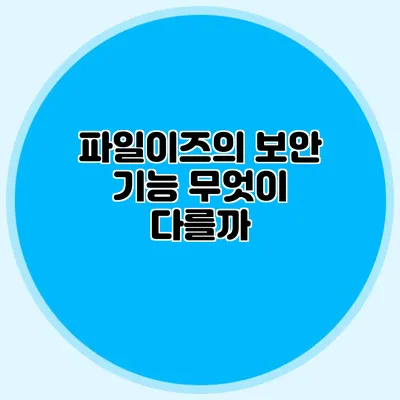 파일이즈의 보안 기능 무엇이 다를까?