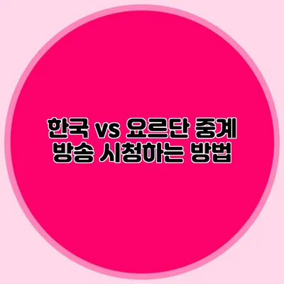 한국 vs 요르단 중계 방송 시청하는 방법